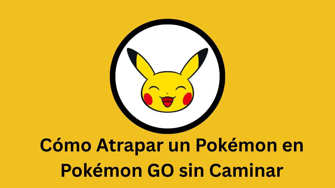 Cómo Atrapar un Pokémon en Pokémon GO sin Caminar